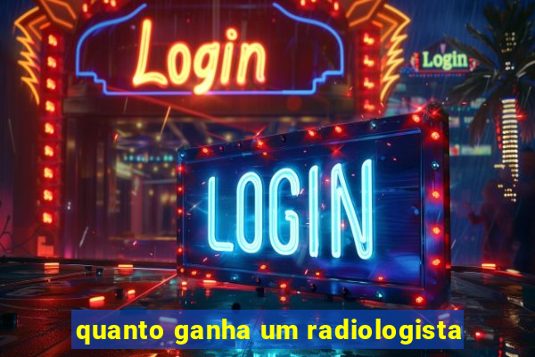 quanto ganha um radiologista